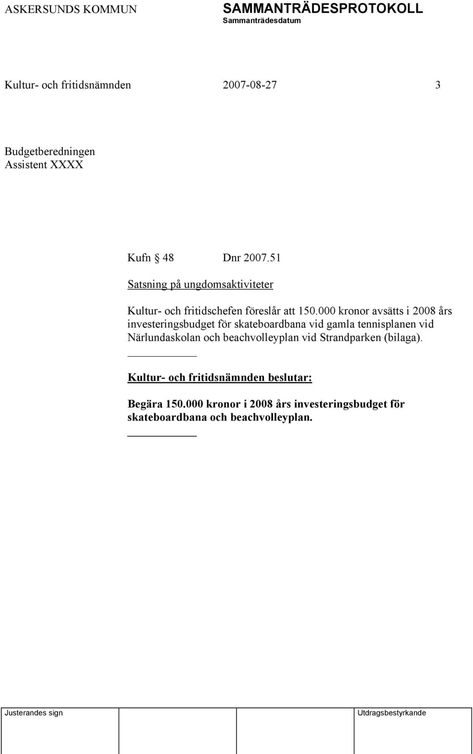 000 kronor avsätts i 2008 års investeringsbudget för skateboardbana vid gamla tennisplanen vid