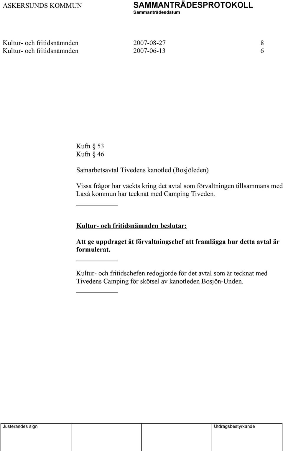 har tecknat med Camping Tiveden. Att ge uppdraget åt förvaltningschef att framlägga hur detta avtal är formulerat.