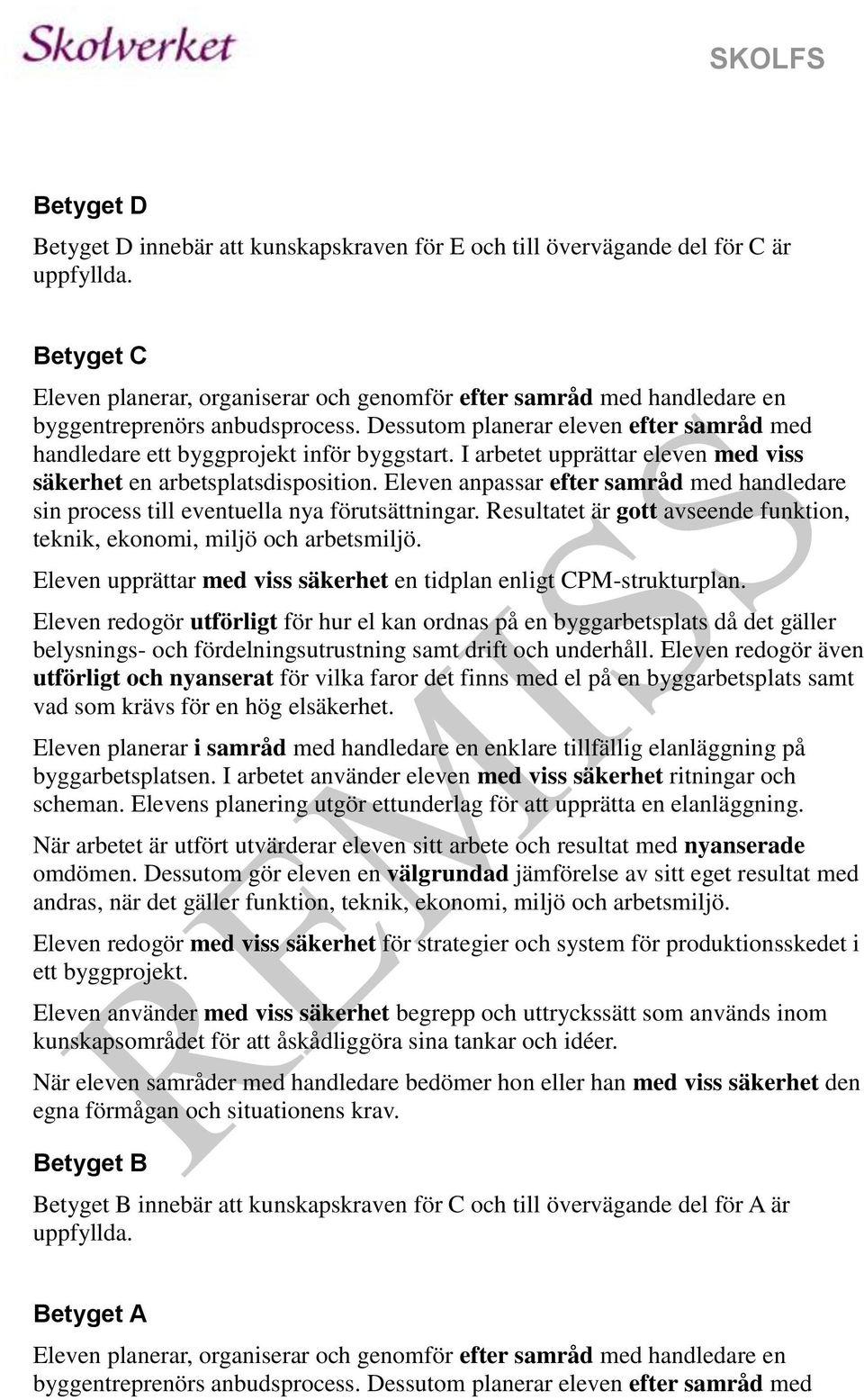 I arbetet upprättar eleven med viss säkerhet en arbetsplatsdisposition. Eleven anpassar efter samråd med handledare sin process till eventuella nya förutsättningar.