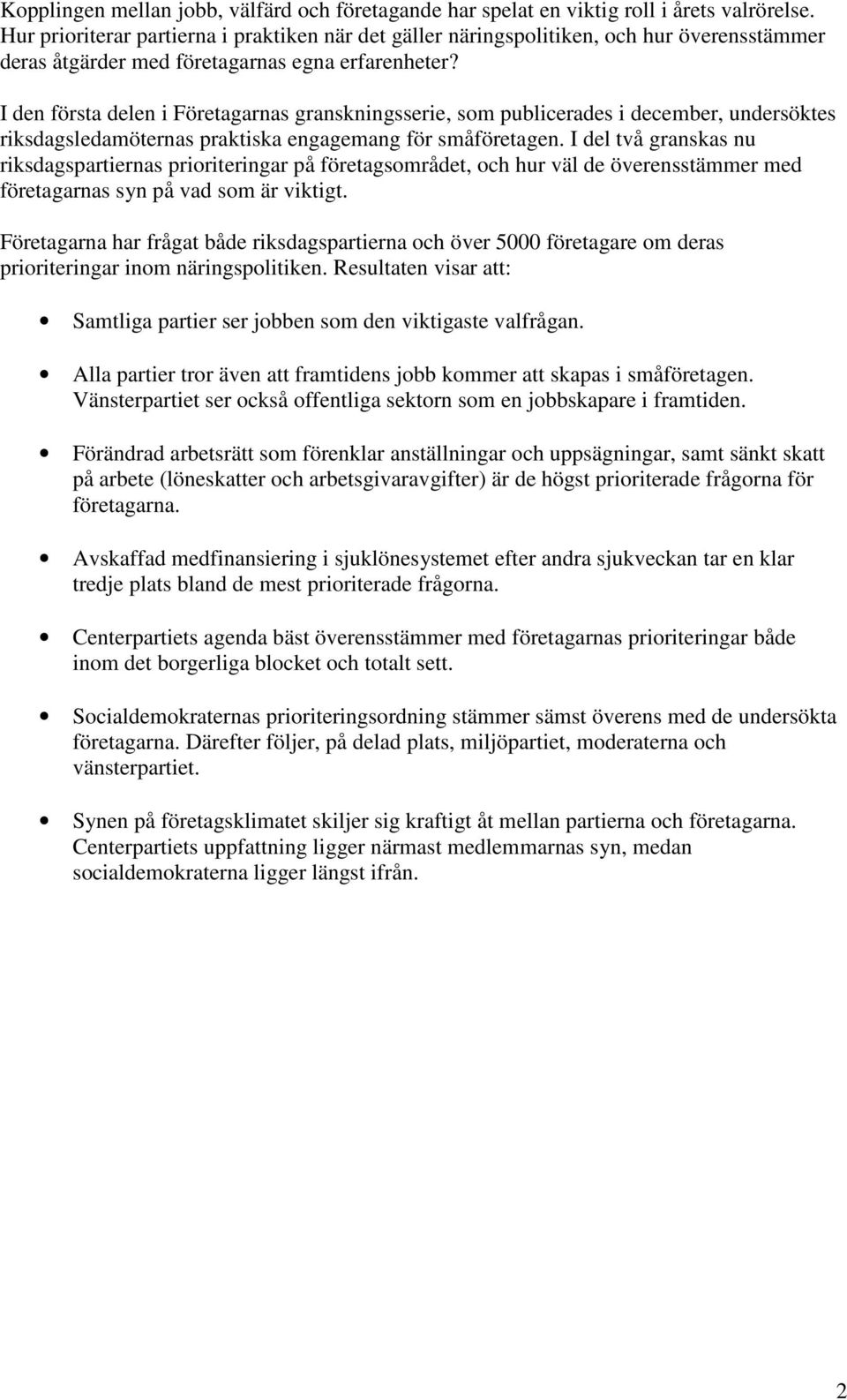 I den första delen i Företagarnas granskningsserie, som publicerades i december, undersöktes riksdagsledamöternas praktiska engagemang för småföretagen.