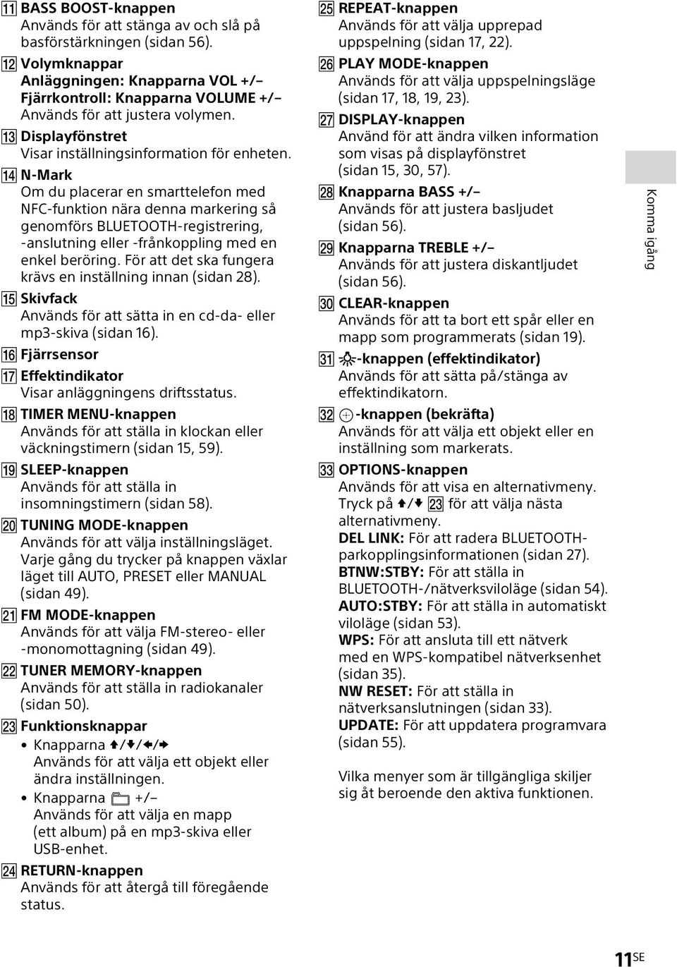 N-Mark Om du placerar en smarttelefon med NFC-funktion nära denna markering så genomförs BLUETOOTH-registrering, -anslutning eller -frånkoppling med en enkel beröring.