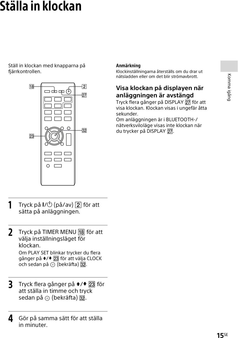 Om anläggningen är i BLUETOOTH-/ nätverksviloläge visas inte klockan när du trycker på DISPLAY. Komma igång 1 Tryck på / (på/av) för att sätta på anläggningen.