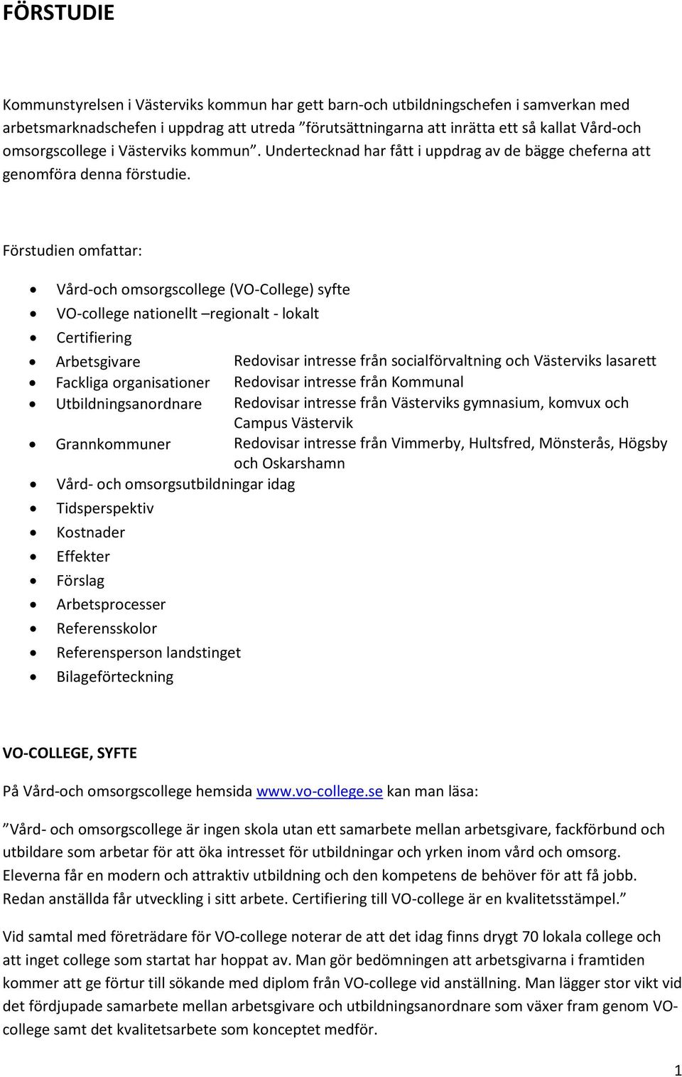 Förstudien omfattar: Vård-och omsorgscollege (VO-College) syfte VO-college nationellt regionalt - lokalt Certifiering Arbetsgivare Redovisar intresse från socialförvaltning och Västerviks lasarett