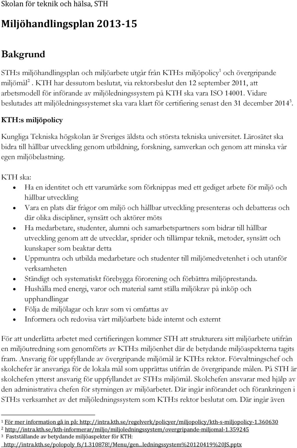 Vidare beslutades att miljöledningssystemet ska vara klart för certifiering senast den 31 december 2014 3.