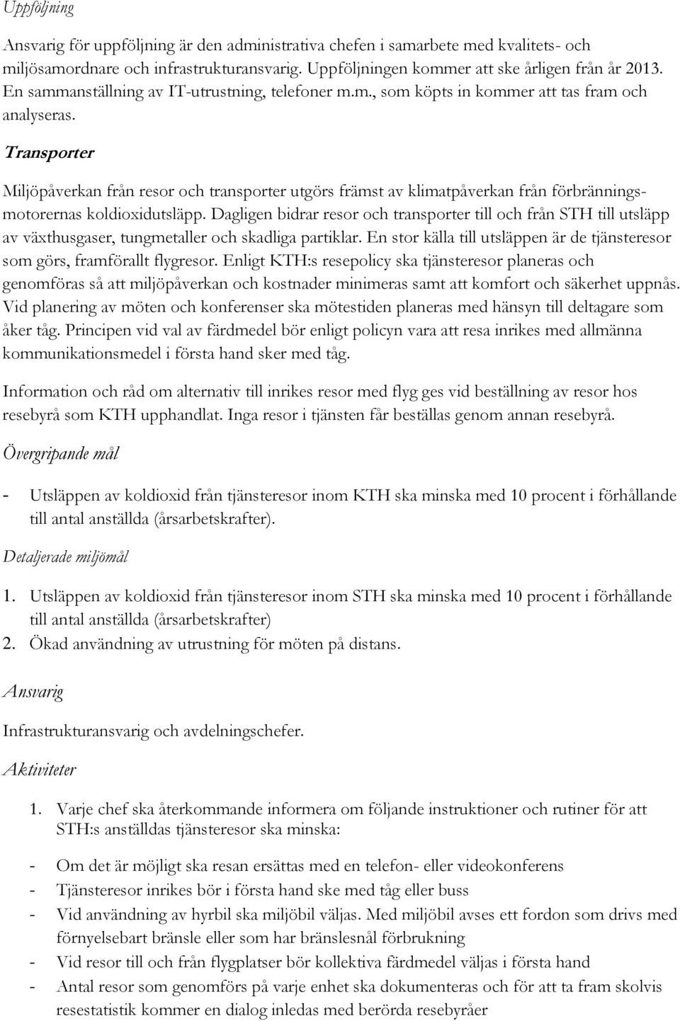 Transporter Miljöpåverkan från resor och transporter utgörs främst av klimatpåverkan från förbränningsmotorernas koldioxidutsläpp.