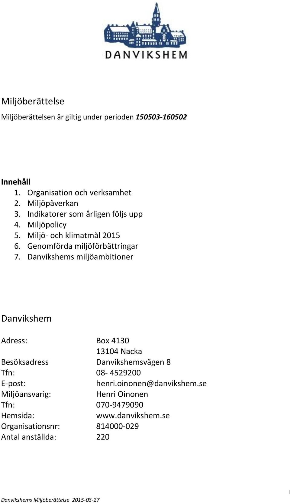 Danvikshems miljöambitioner Danvikshem Adress: Box 4130 13104 Nacka Besöksadress Danvikshemsvägen 8 Tfn: 08-4529200 E-post: henri.