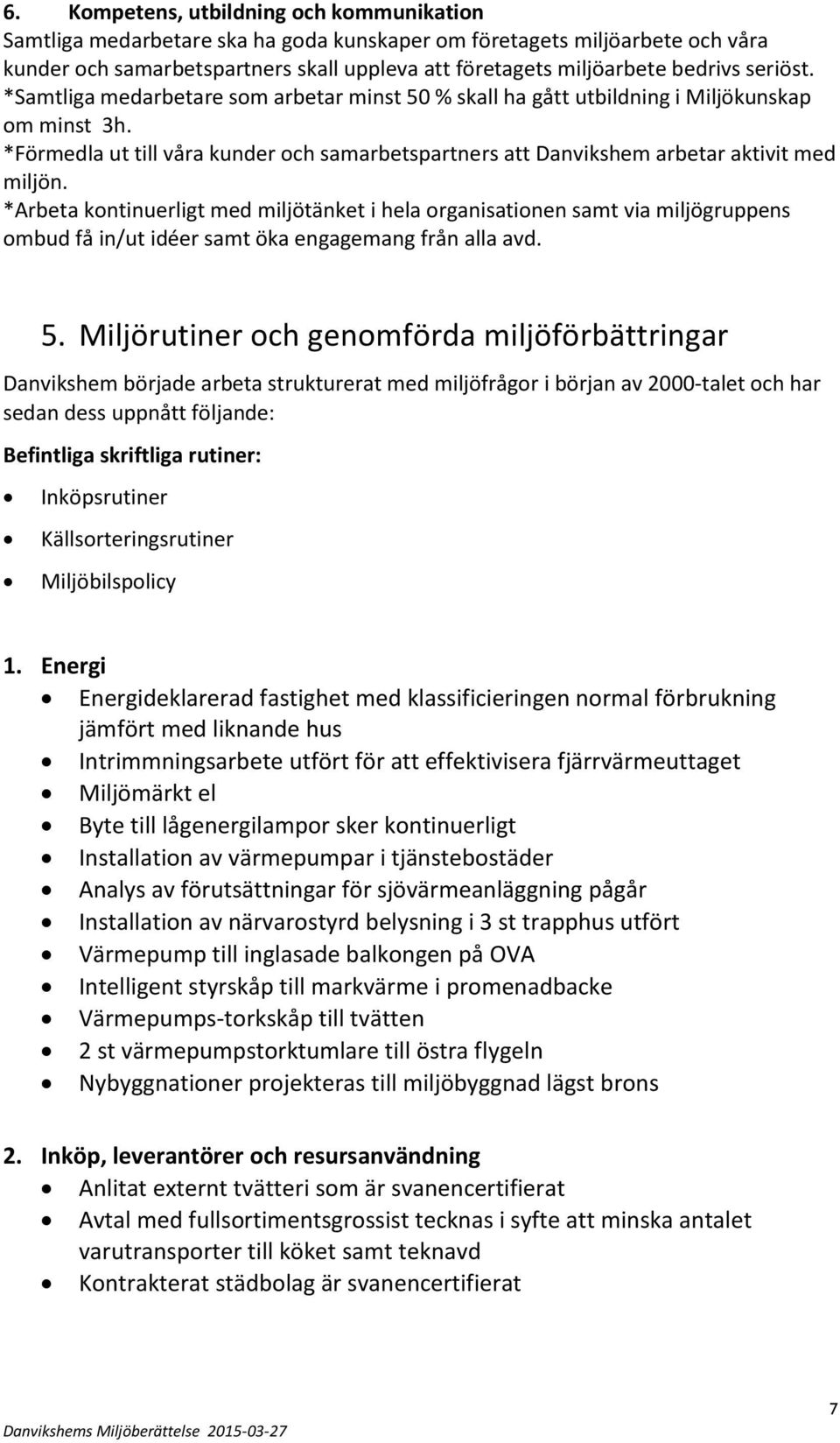 *Förmedla ut till våra kunder och samarbetspartners att Danvikshem arbetar aktivit med miljön.