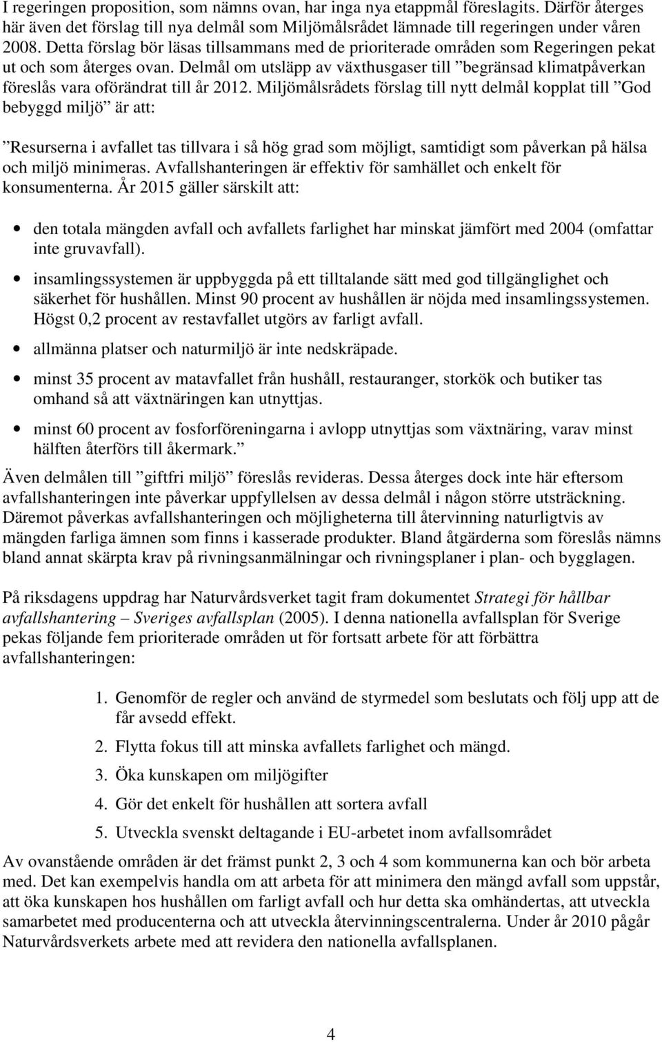 Delmål om utsläpp av växthusgaser till begränsad klimatpåverkan föreslås vara oförändrat till år 2012.