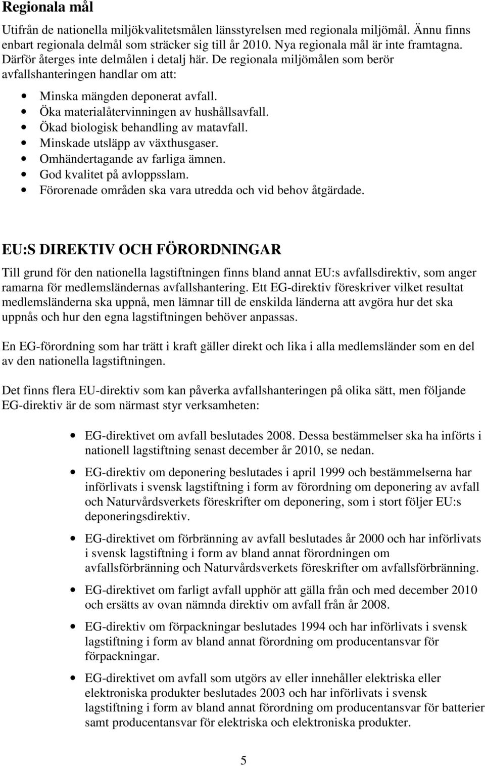 Ökad biologisk behandling av matavfall. Minskade utsläpp av växthusgaser. Omhändertagande av farliga ämnen. God kvalitet på avloppsslam. Förorenade områden ska vara utredda och vid behov åtgärdade.