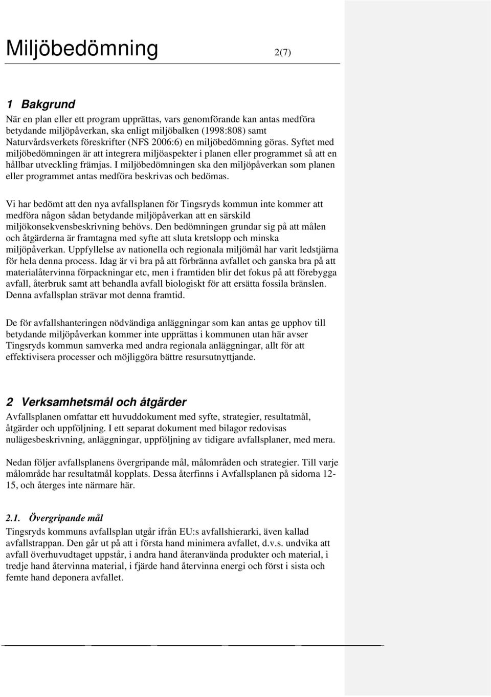 I miljöbedömningen ska den miljöpåverkan som planen eller programmet antas medföra beskrivas och bedömas.