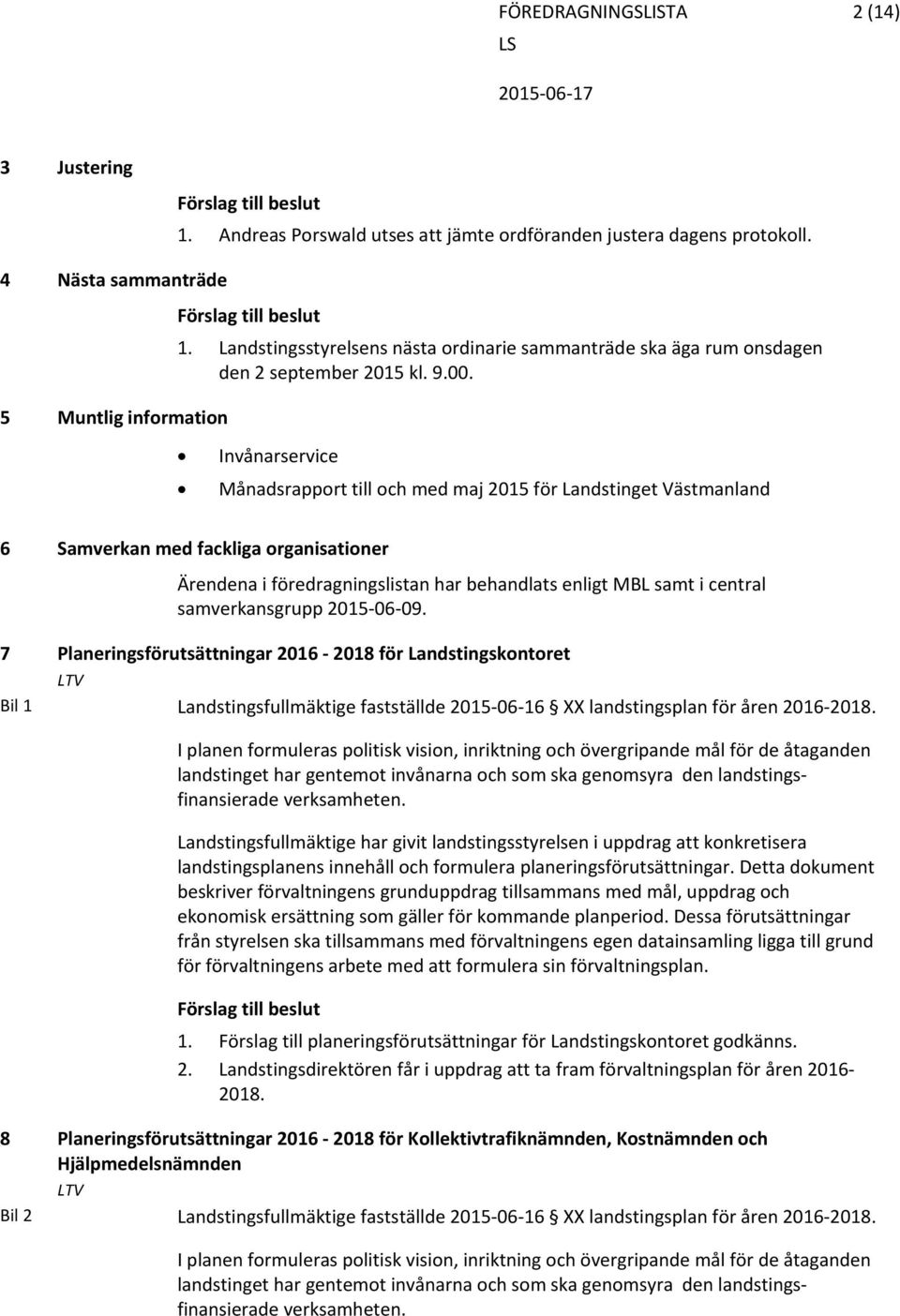 Invånarservice Månadsrapport till och med maj 2015 för Landstinget Västmanland 6 Samverkan med fackliga organisationer Ärendena i föredragningslistan har behandlats enligt MBL samt i central