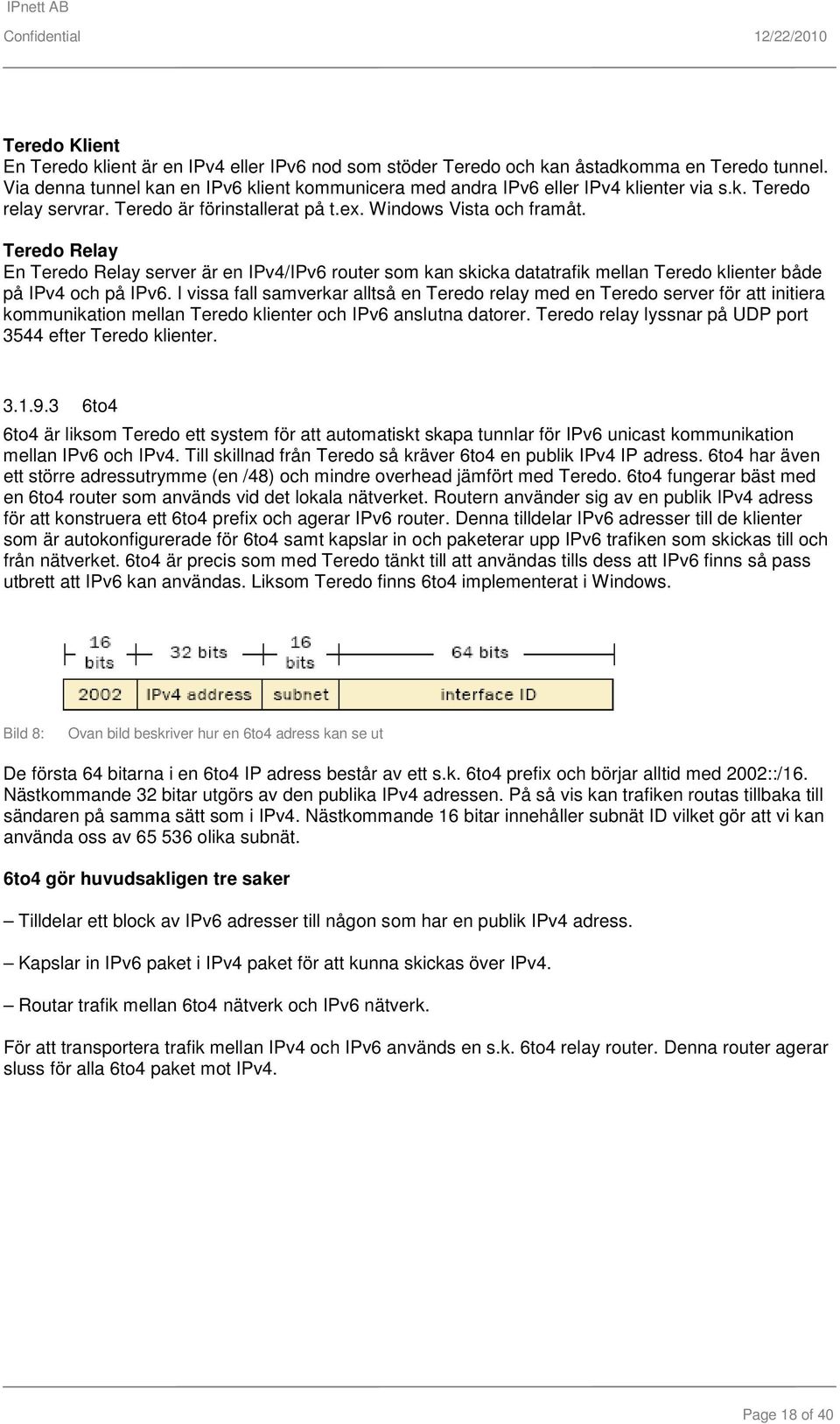 Teredo Relay En Teredo Relay server är en IPv4/IPv6 router som kan skicka datatrafik mellan Teredo klienter både på IPv4 och på IPv6.