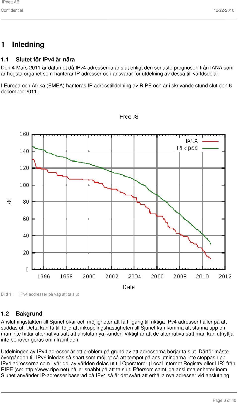 dessa till världsdelar. I Europa och Afrika (EMEA) hanteras IP adresstilldelning av RIPE och är i skrivande stund slut den 6 december 2011. Bild 1: IPv4 addresser på väg att ta slut 1.