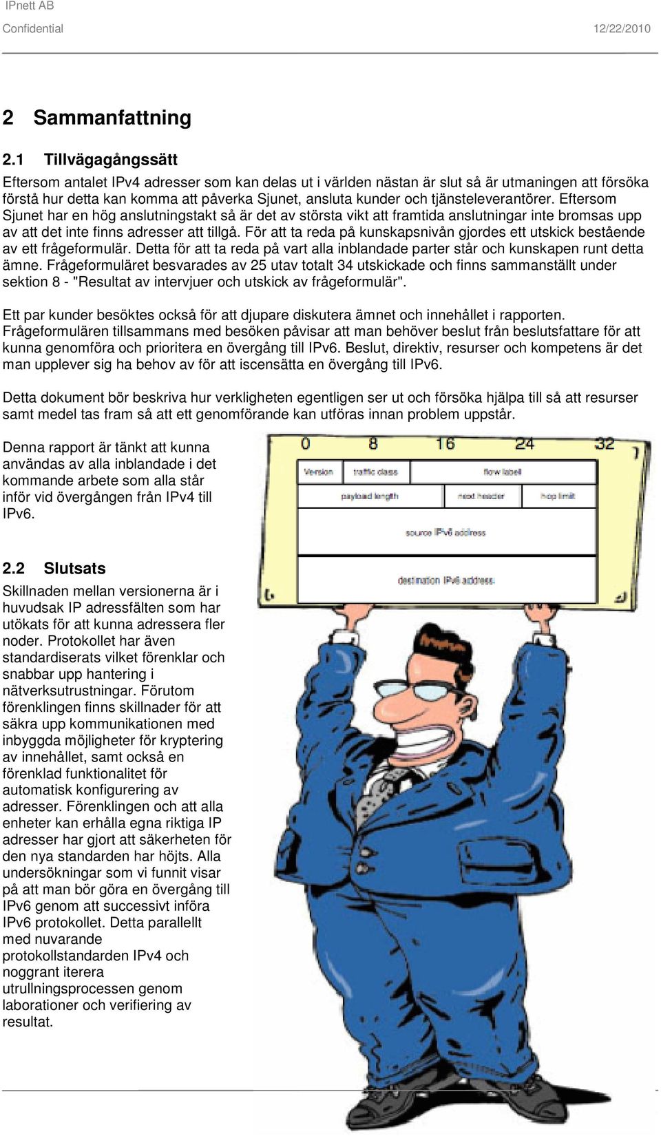 tjänsteleverantörer. Eftersom Sjunet har en hög anslutningstakt så är det av största vikt att framtida anslutningar inte bromsas upp av att det inte finns adresser att tillgå.