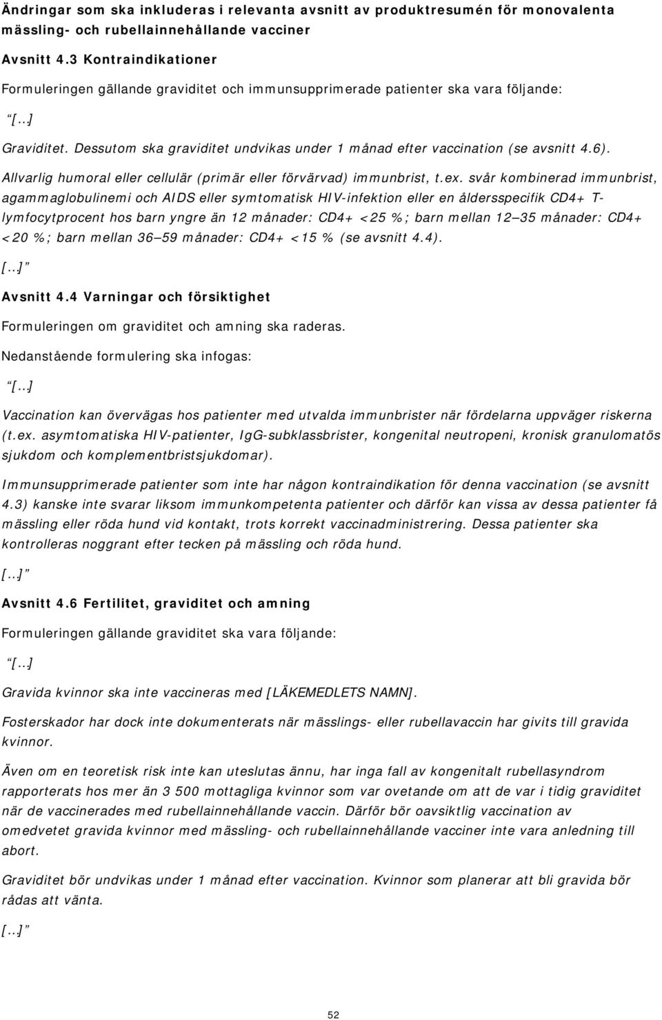 svår kombinerad immunbrist, agammaglobulinemi och AIDS eller symtomatisk HIV-infektion eller en åldersspecifik CD4+ T- lymfocytprocent hos barn yngre än 12 månader: CD4+ <25 %; barn mellan 12 35