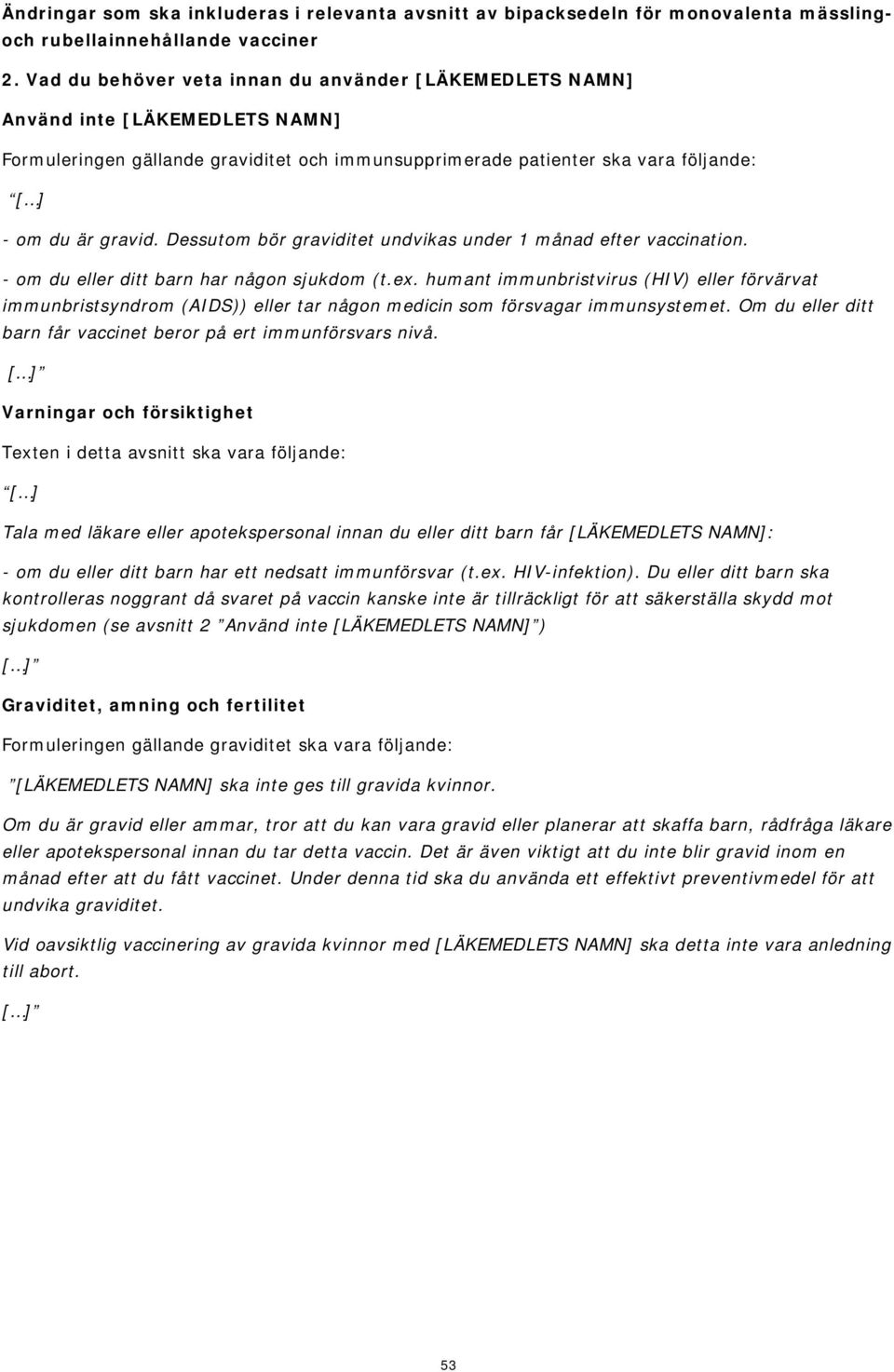 - om du eller ditt barn har någon sjukdom (t.ex. humant immunbristvirus (HIV) eller förvärvat immunbristsyndrom (AIDS)) eller tar någon medicin som försvagar immunsystemet.