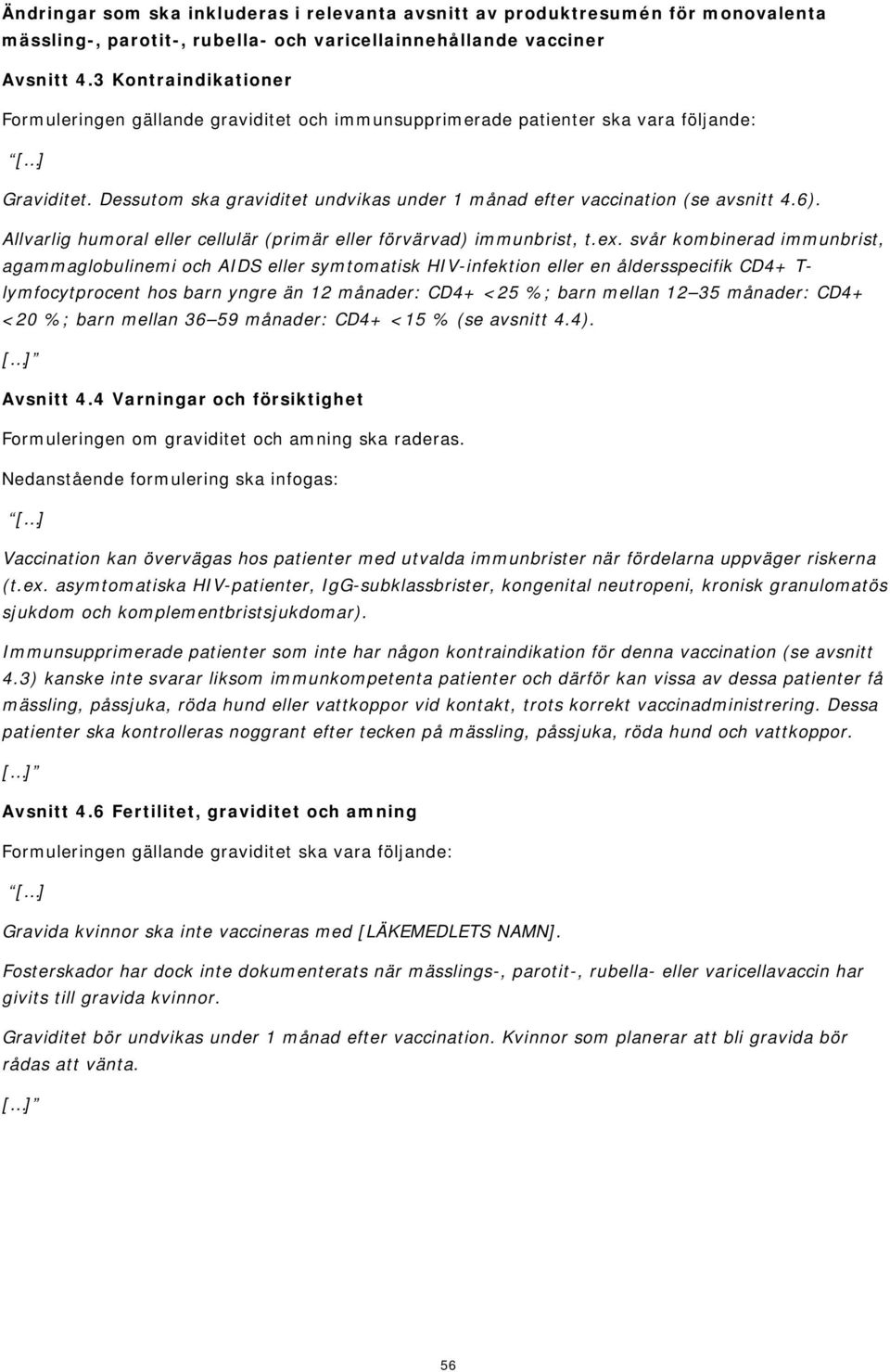 svår kombinerad immunbrist, agammaglobulinemi och AIDS eller symtomatisk HIV-infektion eller en åldersspecifik CD4+ T- lymfocytprocent hos barn yngre än 12 månader: CD4+ <25 %; barn mellan 12 35