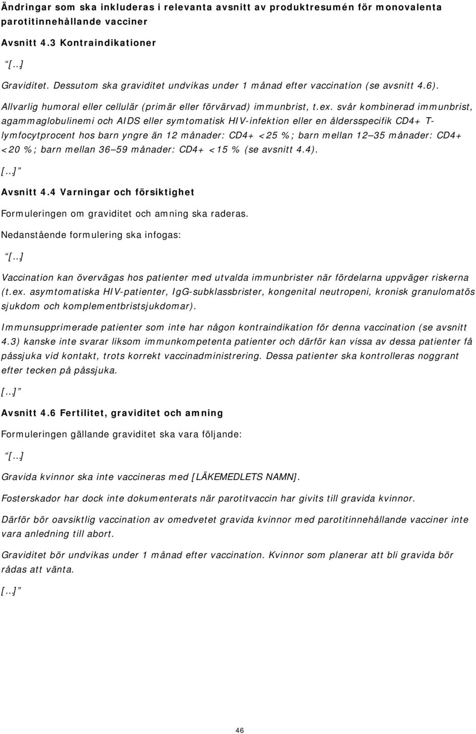 svår kombinerad immunbrist, agammaglobulinemi och AIDS eller symtomatisk HIV-infektion eller en åldersspecifik CD4+ T- lymfocytprocent hos barn yngre än 12 månader: CD4+ <25 %; barn mellan 12 35