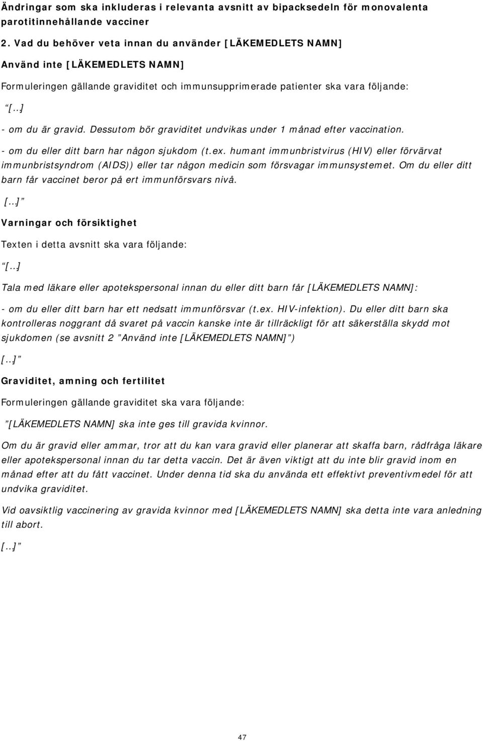 - om du eller ditt barn har någon sjukdom (t.ex. humant immunbristvirus (HIV) eller förvärvat immunbristsyndrom (AIDS)) eller tar någon medicin som försvagar immunsystemet.