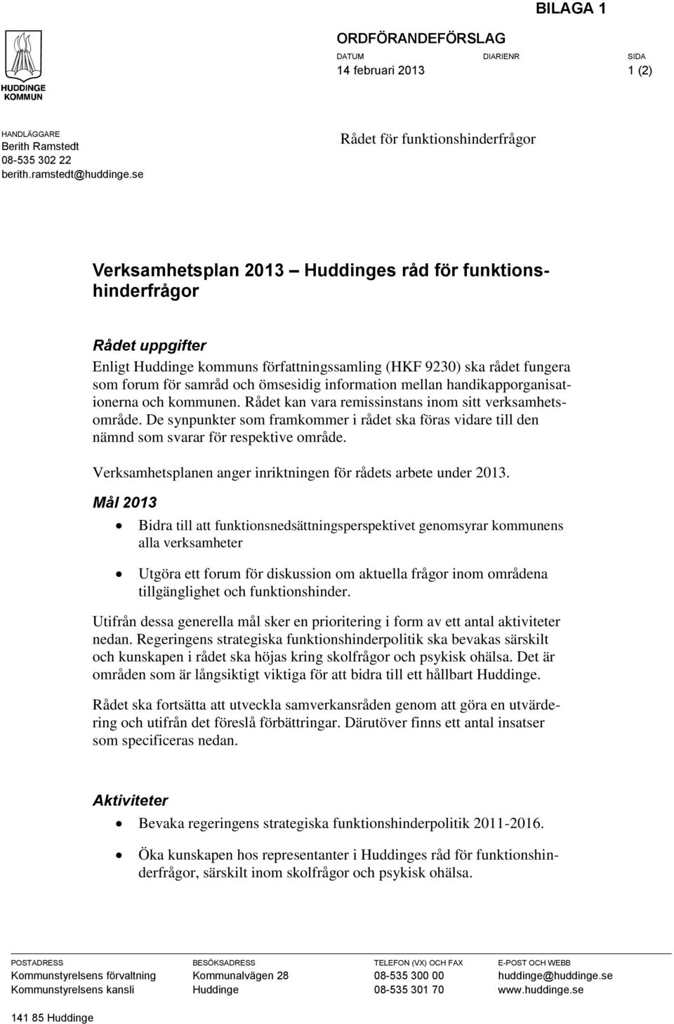 samråd och ömsesidig information mellan handikapporganisationerna och kommunen. Rådet kan vara remissinstans inom sitt verksamhetsområde.