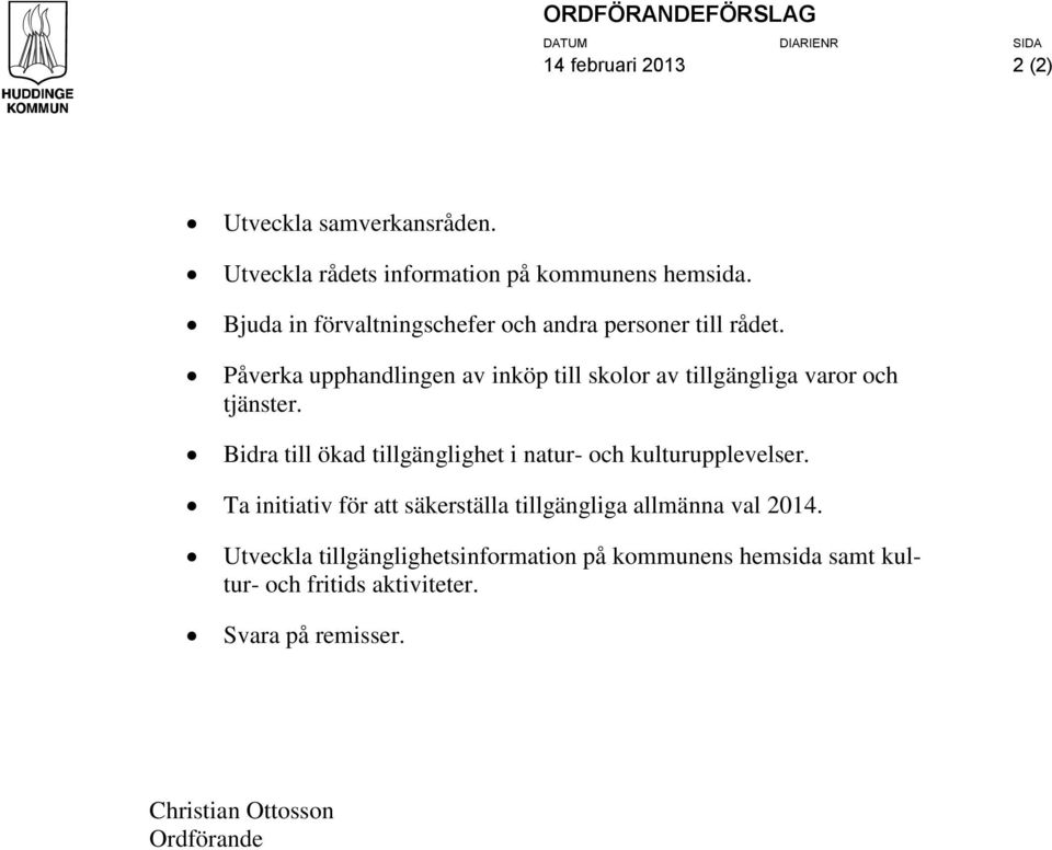 Bidra till ökad tillgänglighet i natur- och kulturupplevelser. Ta initiativ för att säkerställa tillgängliga allmänna val 2014.