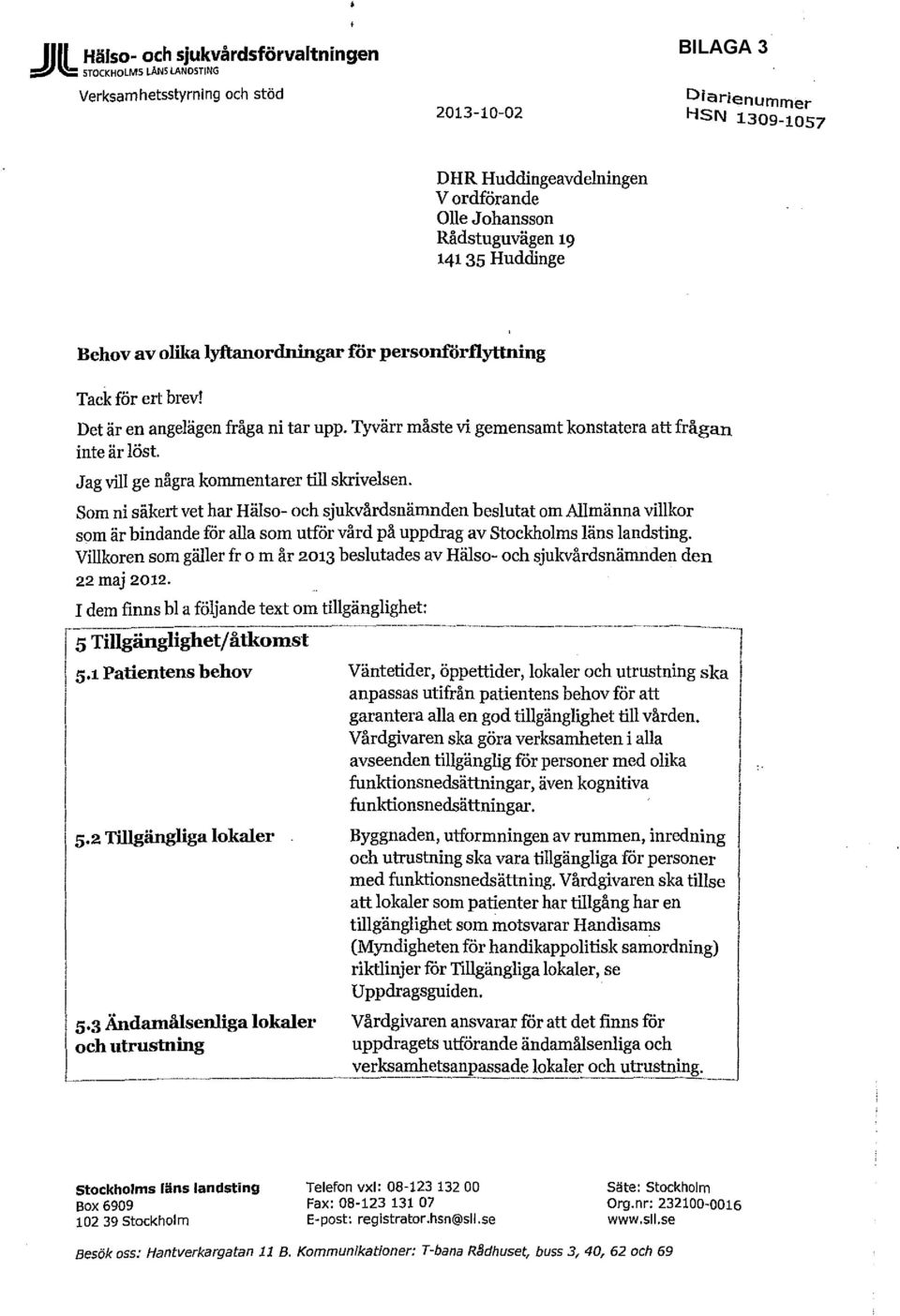 olika lyftanordningar för personförflyttning Tack för ert brev! Det är en angelägen fråga ni tar upp. Tyvärr måste vi gemensamt konstatera att frågan inte är löst.