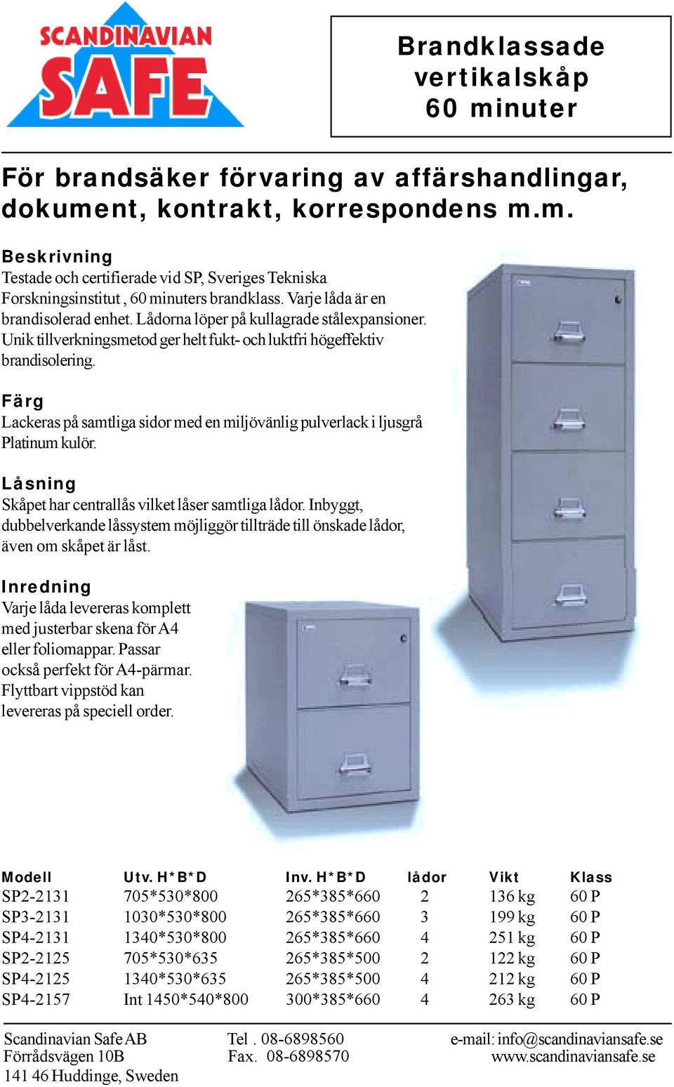 Låsning Skåpet har centrallås vilket låser samtliga lådor. Inbyggt, dubbelverkande låssystem möjliggör tillträde till önskade lådor, även om skåpet är låst.