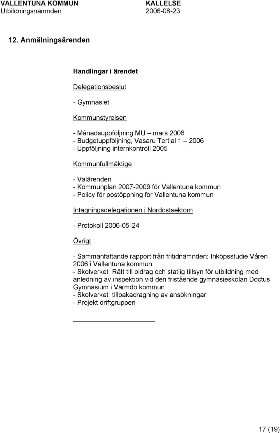 Protokoll 2006-05-24 Övrigt - Sammanfattande rapport från fritidnämnden: Inköpsstudie Våren 2006 i Vallentuna kommun - Skolverket: Rätt till bidrag och statlig tillsyn för