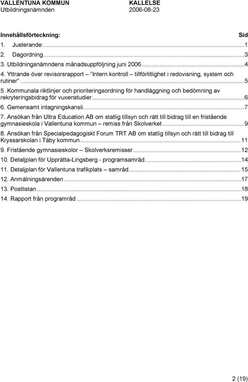 Kommunala riktlinjer och prioriteringsordning för handläggning och bedömning av rekryteringsbidrag för vuxenstudier...6 6. Gemensamt intagningskansli...7 7.