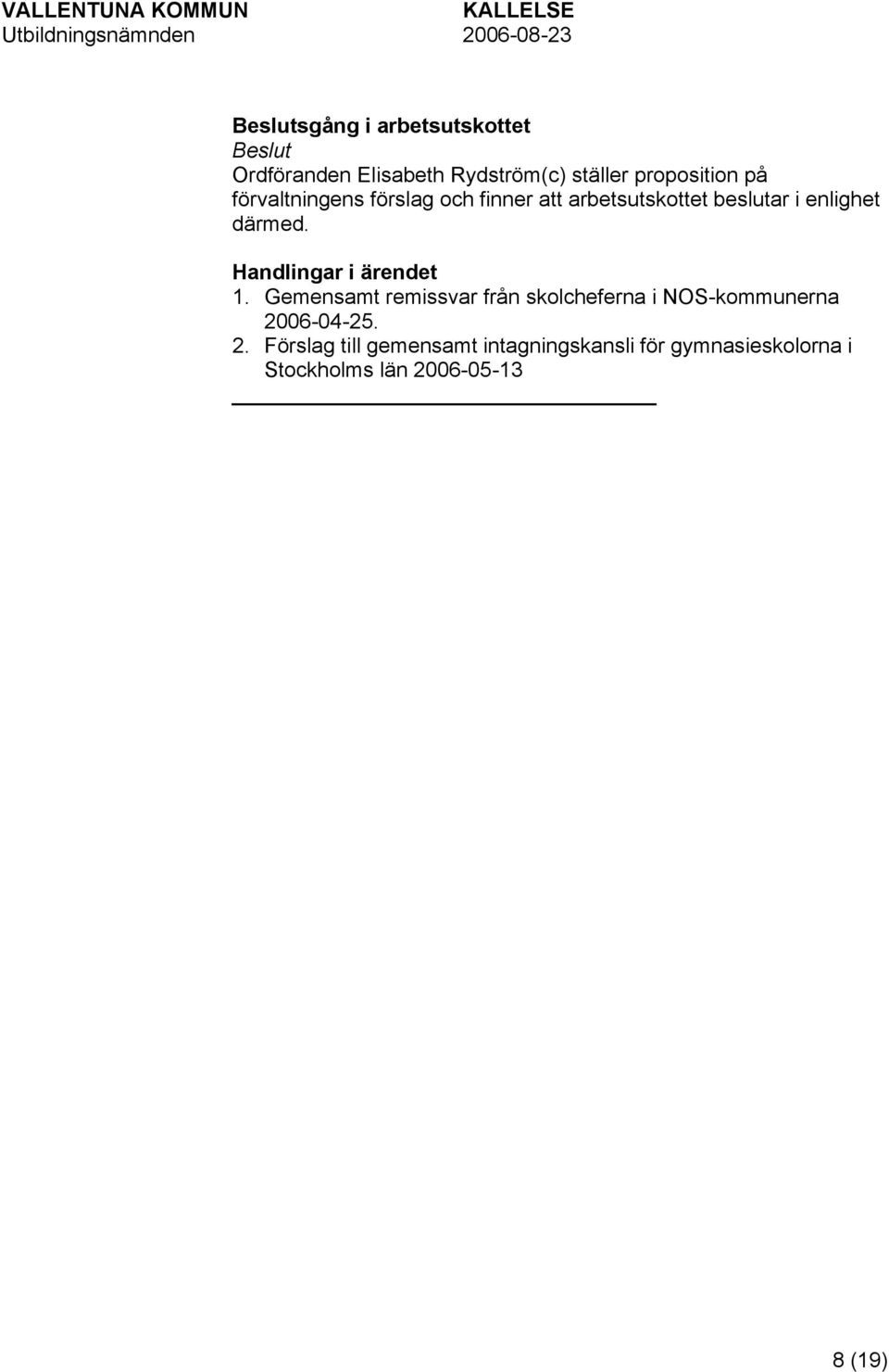 enlighet därmed. 1. Gemensamt remissvar från skolcheferna i NOS-kommunerna 2006-04-25.