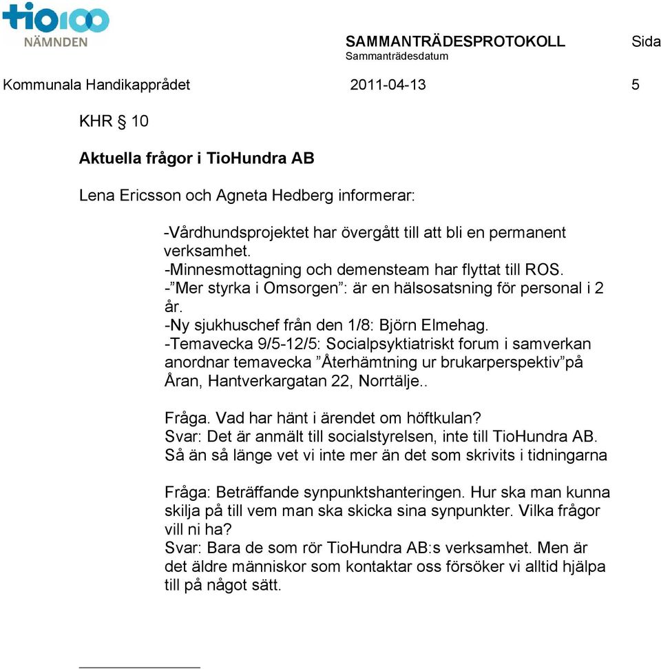 -Temavecka 9/5-12/5: Socialpsyktiatriskt forum i samverkan anordnar temavecka Återhämtning ur brukarperspektiv på Åran, Hantverkargatan 22, Norrtälje.. Fråga. Vad har hänt i ärendet om höftkulan?