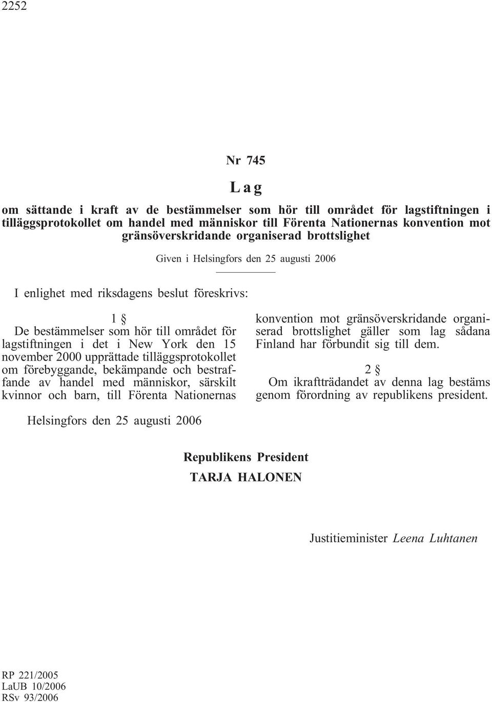 november 2000 upprättade tilläggsprotokollet om förebyggande, bekämpande och bestraffande av handel med människor, särskilt kvinnor och barn, till Förenta Nationernas konvention mot