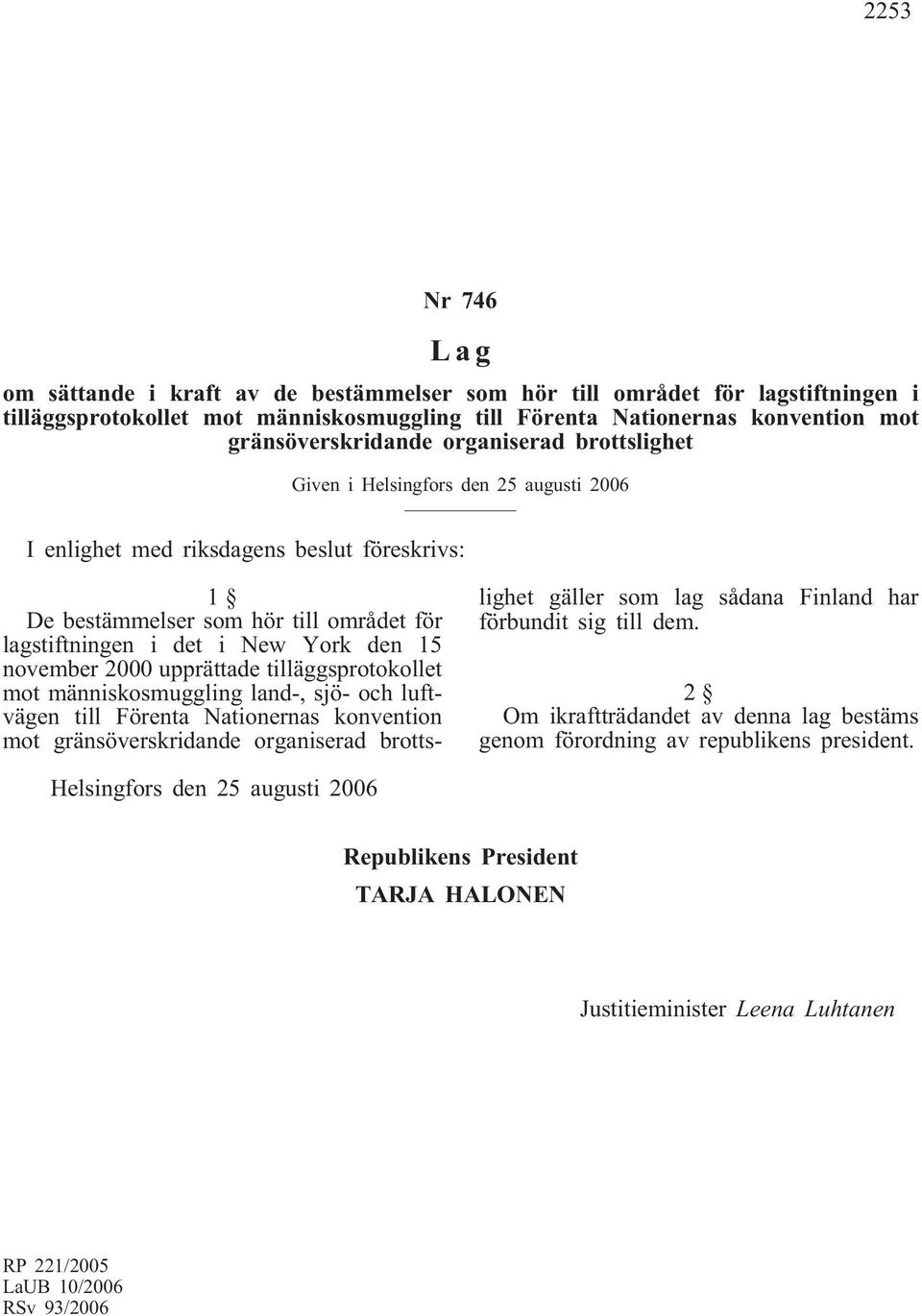 november 2000 upprättade tilläggsprotokollet mot människosmuggling land-, sjö- och luftvägen till Förenta Nationernas konvention mot gränsöverskridande organiserad brottslighet gäller som lag sådana