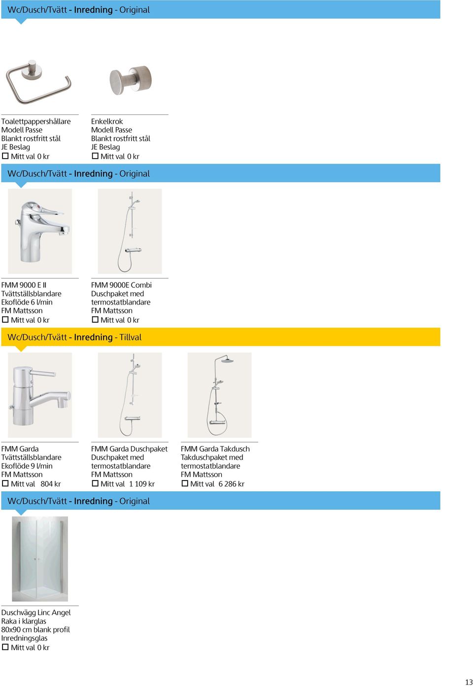 Wc/Dusch/Tvätt - Inredning - Tillval FMM Garda Tvättställsblandare Ekoflöde 9 l/min FM Mattsson Mitt val 804 kr FMM Garda Duschpaket Duschpaket med termostatblandare FM Mattsson Mitt val 1 109 kr