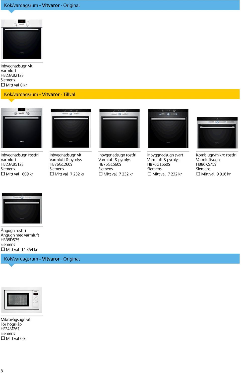 HB76G1560S Mitt val 7 232 kr Inbyggnadsugn svart Varmluft & pyrolys HB76G1660S Mitt val 7 232 kr Komb ugn/mikro rostfri Varmluftsugn HB86K575S Mitt