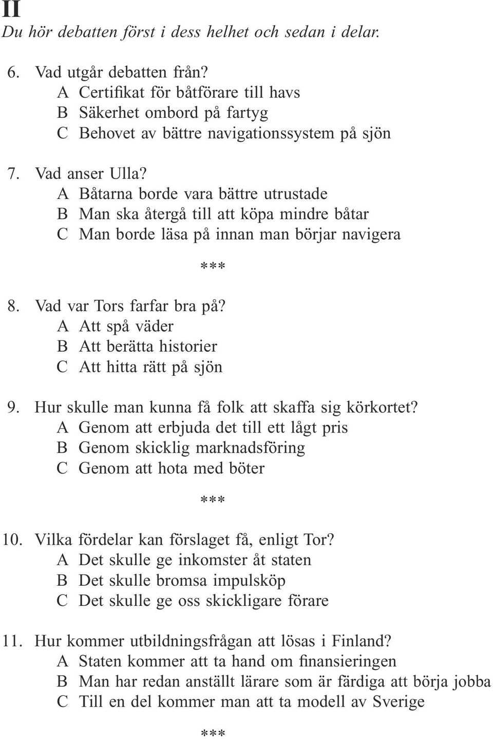 A Att spå väder B Att berätta historier C Att hitta rätt på sjön 9. Hur skulle man kunna få folk att skaffa sig körkortet?