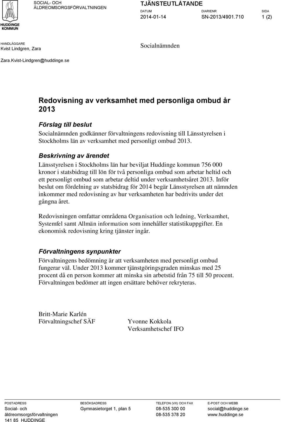 Beskrivning av ärendet Länsstyrelsen i Stockholms län har beviljat Huddinge kommun 756 000 kronor i statsbidrag till lön för två personliga ombud som arbetar heltid och ett personligt ombud som