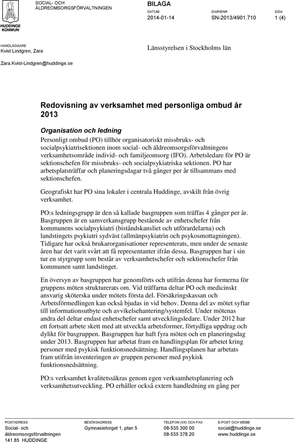 äldreomsorgsförvaltningens verksamhetsområde individ- och familjeomsorg (IFO). Arbetsledare för PO är sektionschefen för missbruks- och socialpsykiatriska sektionen.