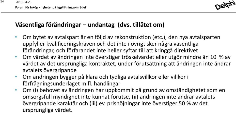 inte överstiger tröskelvärdet eller utgör mindre än 10 % av värdet av det ursprungliga kontraktet, under förutsättning att ändringen inte ändrar avtalets övergripande Om ändringen bygger på klara och