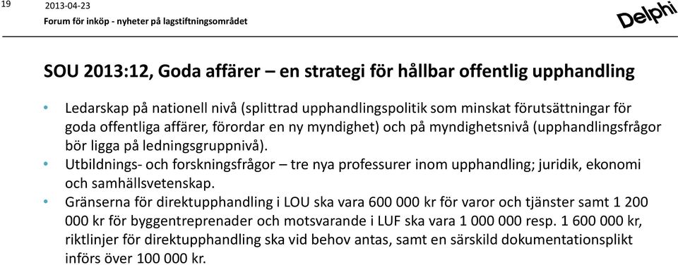 Utbildnings- och forskningsfrågor tre nya professurer inom upphandling; juridik, ekonomi och samhällsvetenskap.