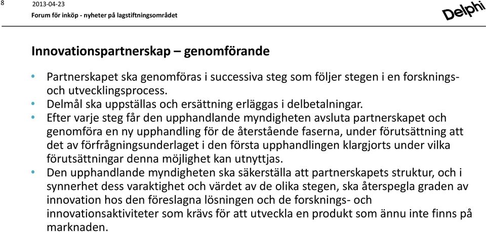 Efter varje steg får den upphandlande myndigheten avsluta partnerskapet och genomföra en ny upphandling för de återstående faserna, under förutsättning att det av förfrågningsunderlaget i den första