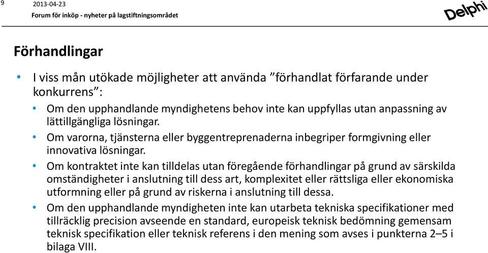 Om kontraktet inte kan tilldelas utan föregående förhandlingar på grund av särskilda omständigheter i anslutning till dess art, komplexitet eller rättsliga eller ekonomiska utformning eller på grund