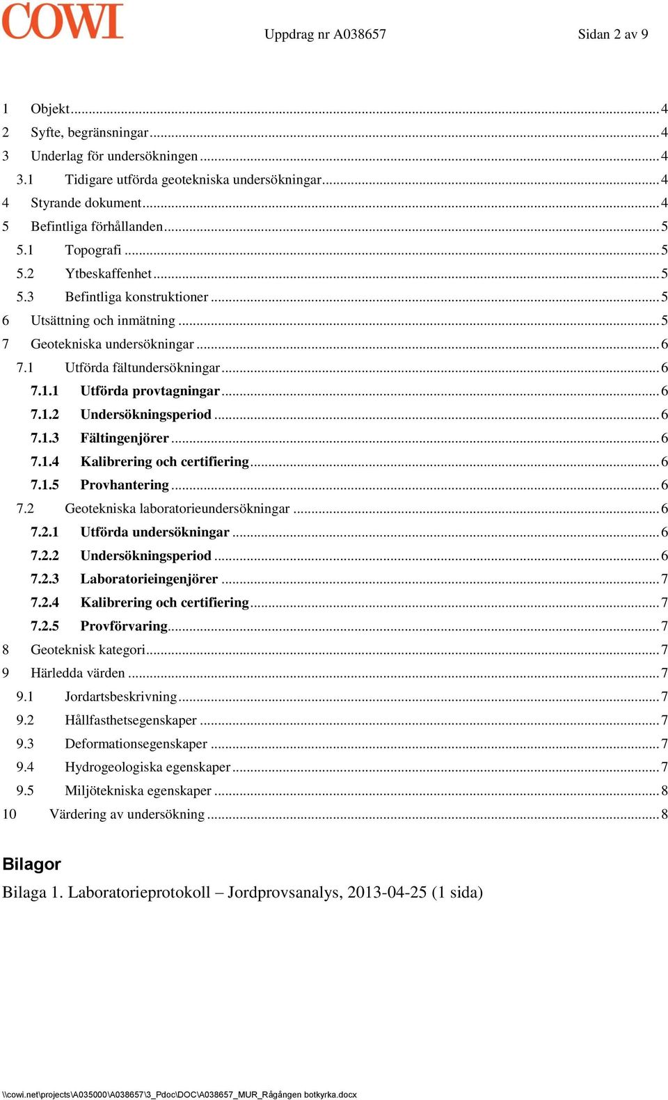 1 Utförda fältundersökningar... 6 7.1.1 Utförda provtagningar... 6 7.1.2 Undersökningsperiod... 6 7.1.3 Fältingenjörer... 6 7.1.4 Kalibrering och certifiering... 6 7.1.5 Provhantering... 6 7.2 Geotekniska laboratorieundersökningar.