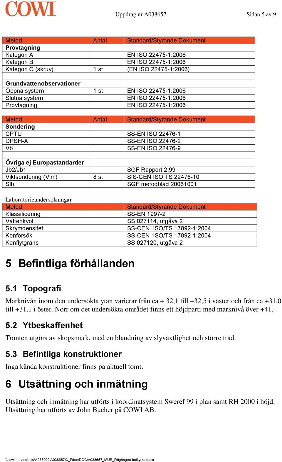 22476-1 DPSH-A SS-EN ISO 22476-2 Vb SS-EN ISO 22476-9 Övriga ej Europastandarder Jb2/Jb1 SGF Rapport 2:99 Viktsondering (Vim) 8 st SIS-CEN ISO TS 22476-10 Slb SGF metodblad 20061001