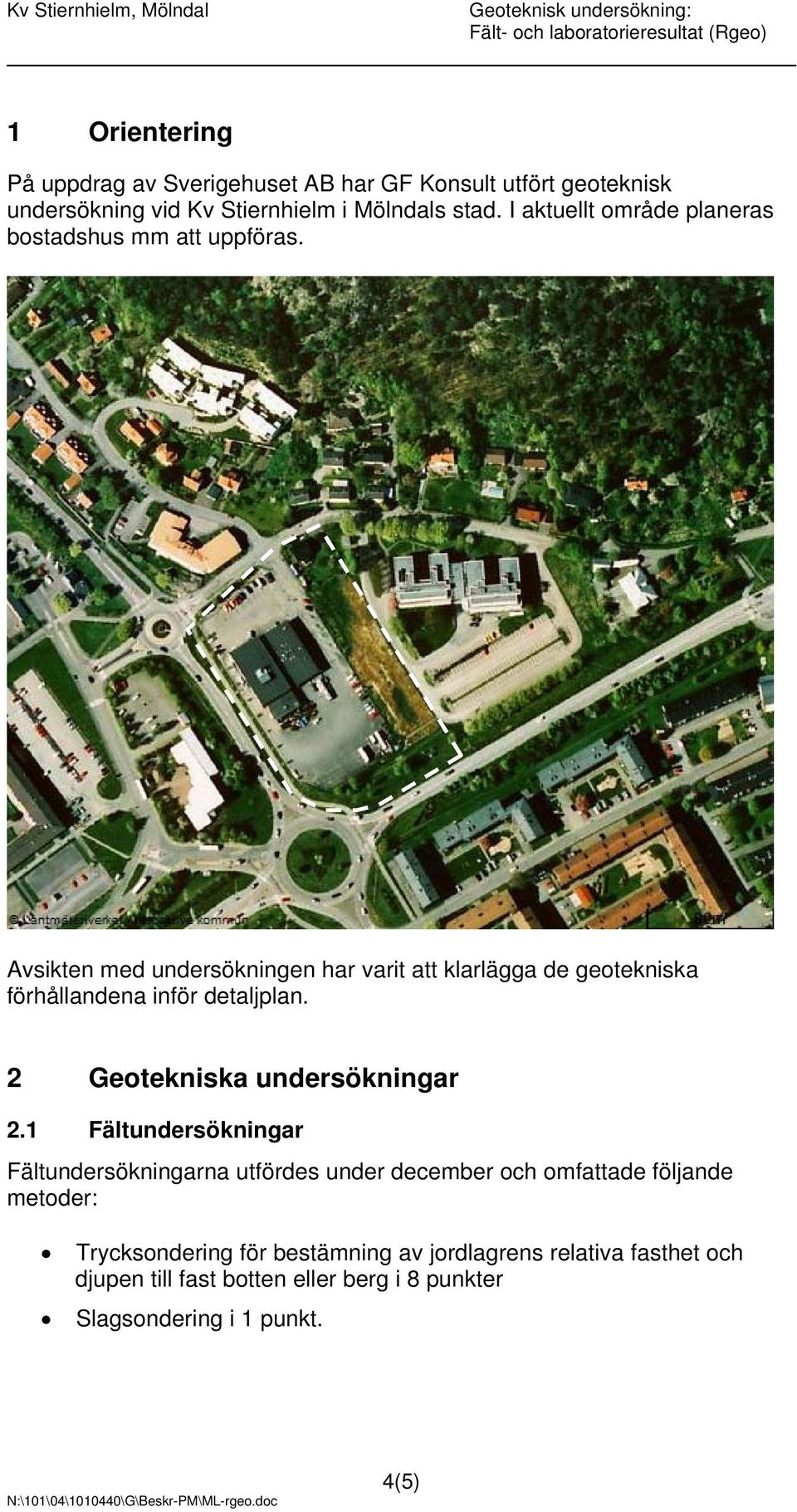 Avsikten med undersökningen har varit att klarlägga de geotekniska förhållandena inför detaljplan. 2 Geotekniska undersökningar 2.