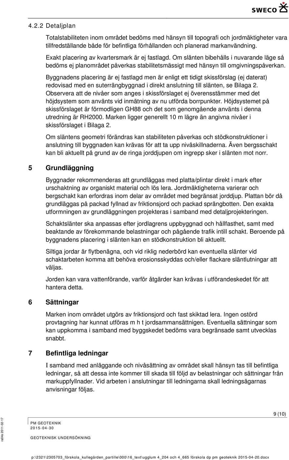 Byggnadens placering är ej fastlagd men är enligt ett tidigt skissförslag (ej daterat) redovisad med en suterrängbyggnad i direkt anslutning till slänten, se Bilaga 2.