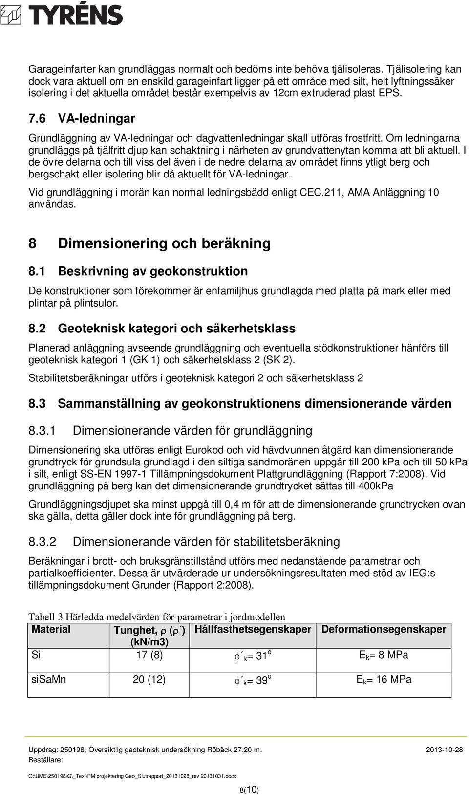 6 VA-ledningar Grundläggning av VA-ledningar och dagvattenledningar skall utföras frostfritt.