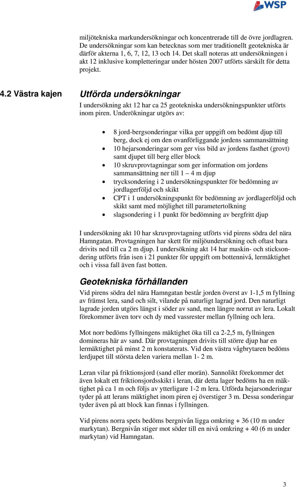 2 Västra kajen Utförda undersökningar I undersökning akt 12 har ca 25 geotekniska undersökningspunkter utförts inom piren.