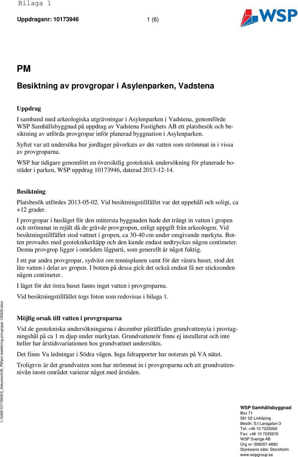 WSP har tidigare genomfört en översiktlig geoteknisk undersökning för planerade i parken, WSP uppdrag 10173946, daterad 2013-12-14. L:\5465\10173946\3_Dokument\36_PM\pm besiktning provgropar 130522.