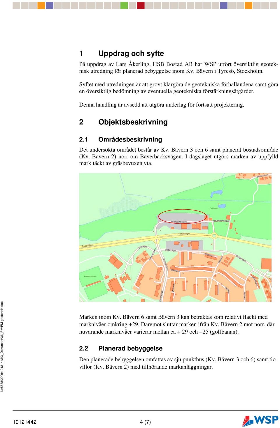 Denna handling är avsedd att utgöra underlag för fortsatt projektering. 2 Objektsbeskrivning 2.1 Områdesbeskrivning Det undersökta området består av Kv. Bävern 3 och 6 samt planerat bostadsområde (Kv.